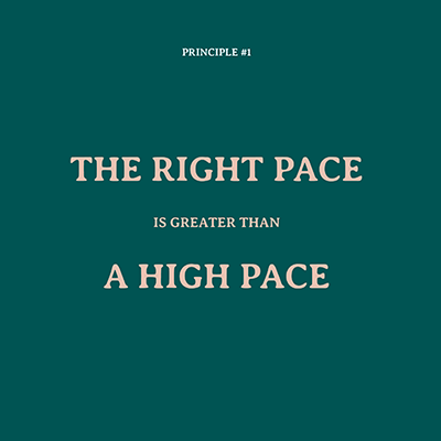 Principle #1: The right pace is greater than a high pace